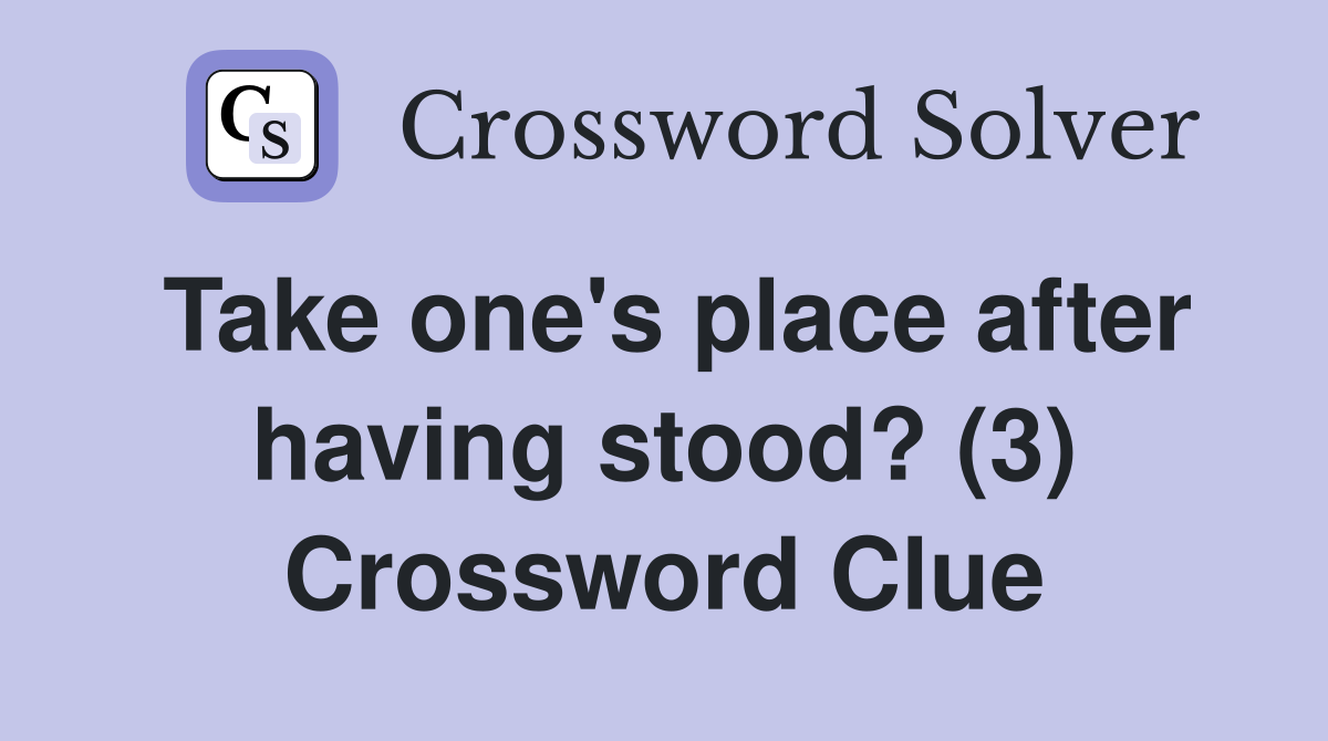 Take one's place after having stood? (3) Crossword Clue