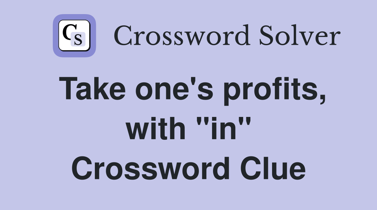 Take one's profits, with "in" Crossword Clue