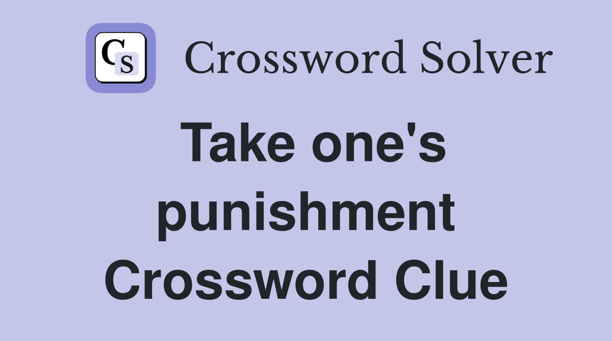 Take one's punishment Crossword Clue