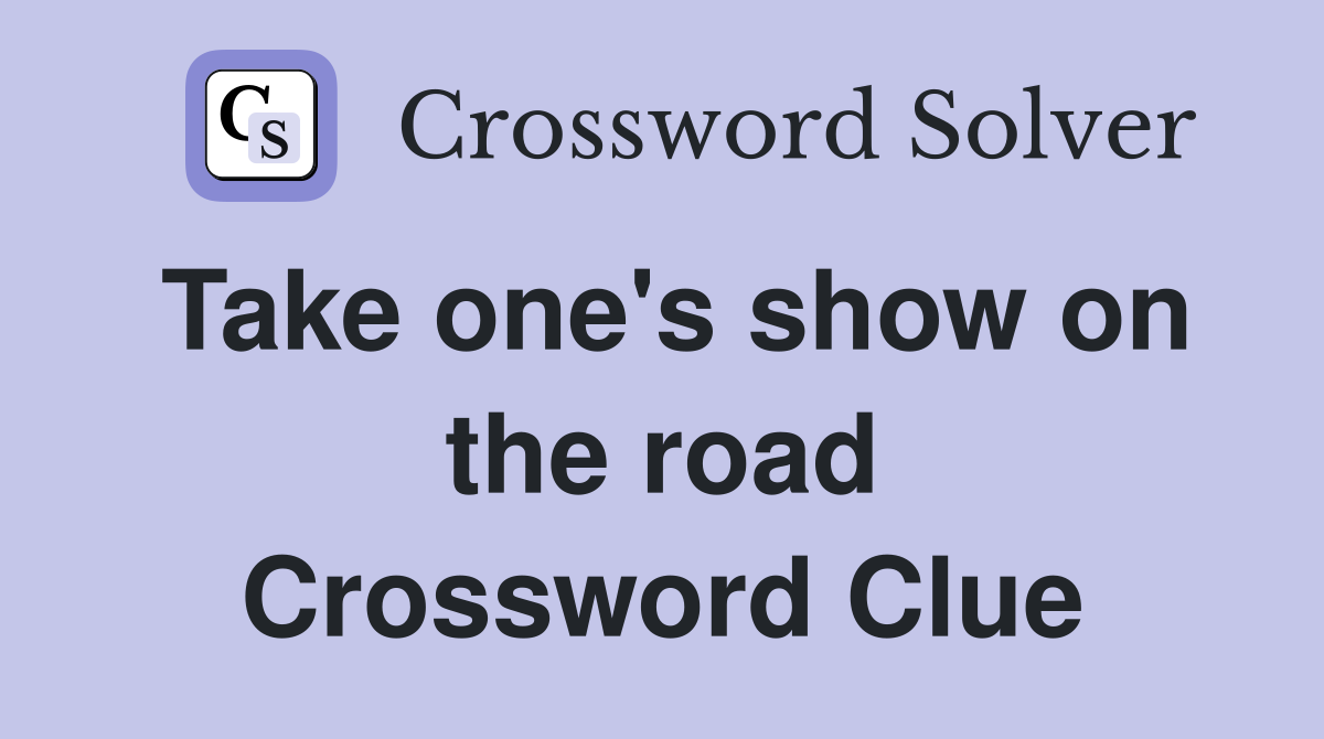 Take one's show on the road Crossword Clue