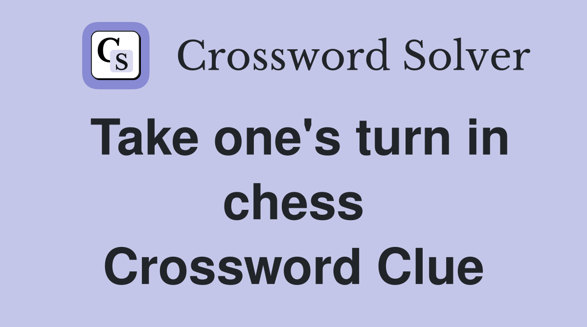 Take one's turn in chess Crossword Clue
