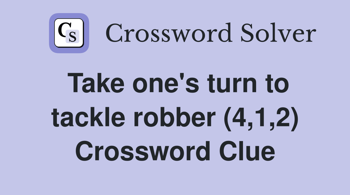 Take one's turn to tackle robber (4,1,2) Crossword Clue