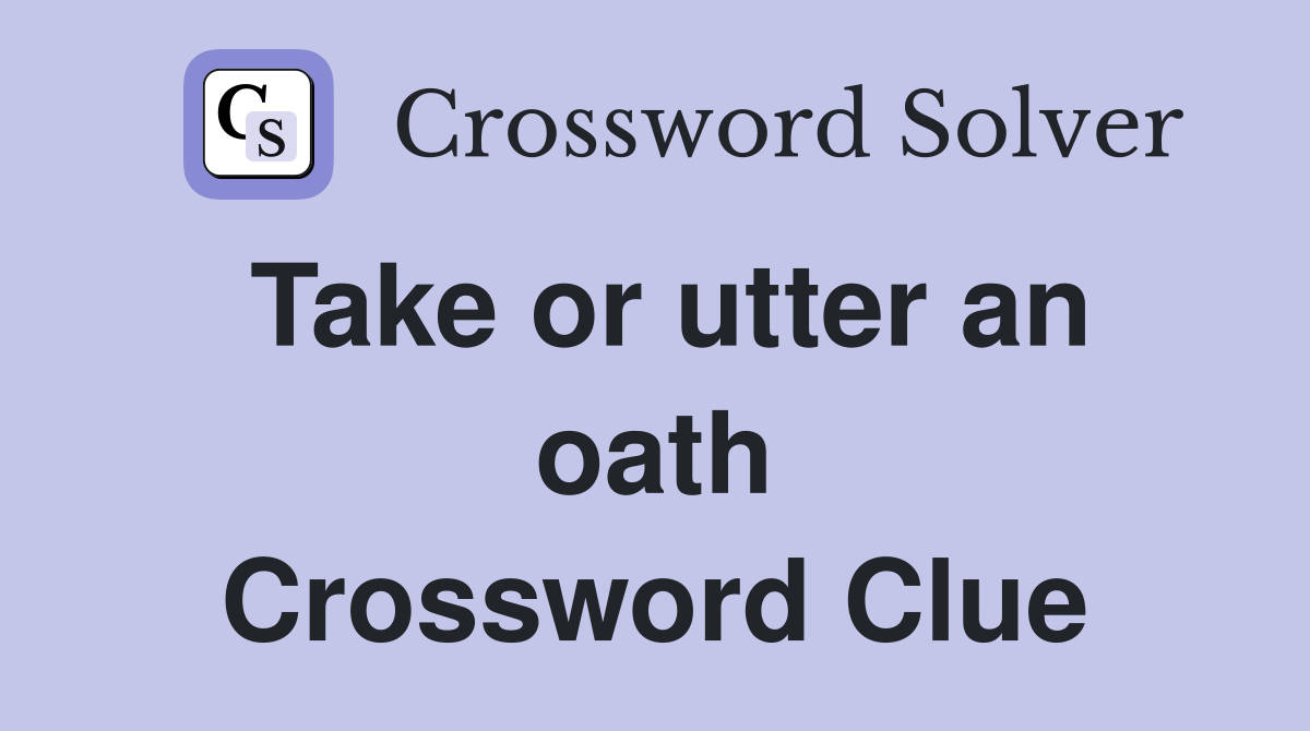 Take or utter an oath Crossword Clue