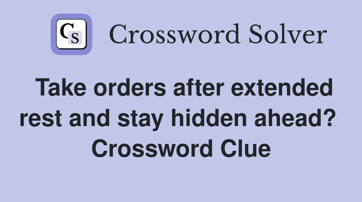 Take orders after extended rest and stay hidden ahead?  Crossword Clue