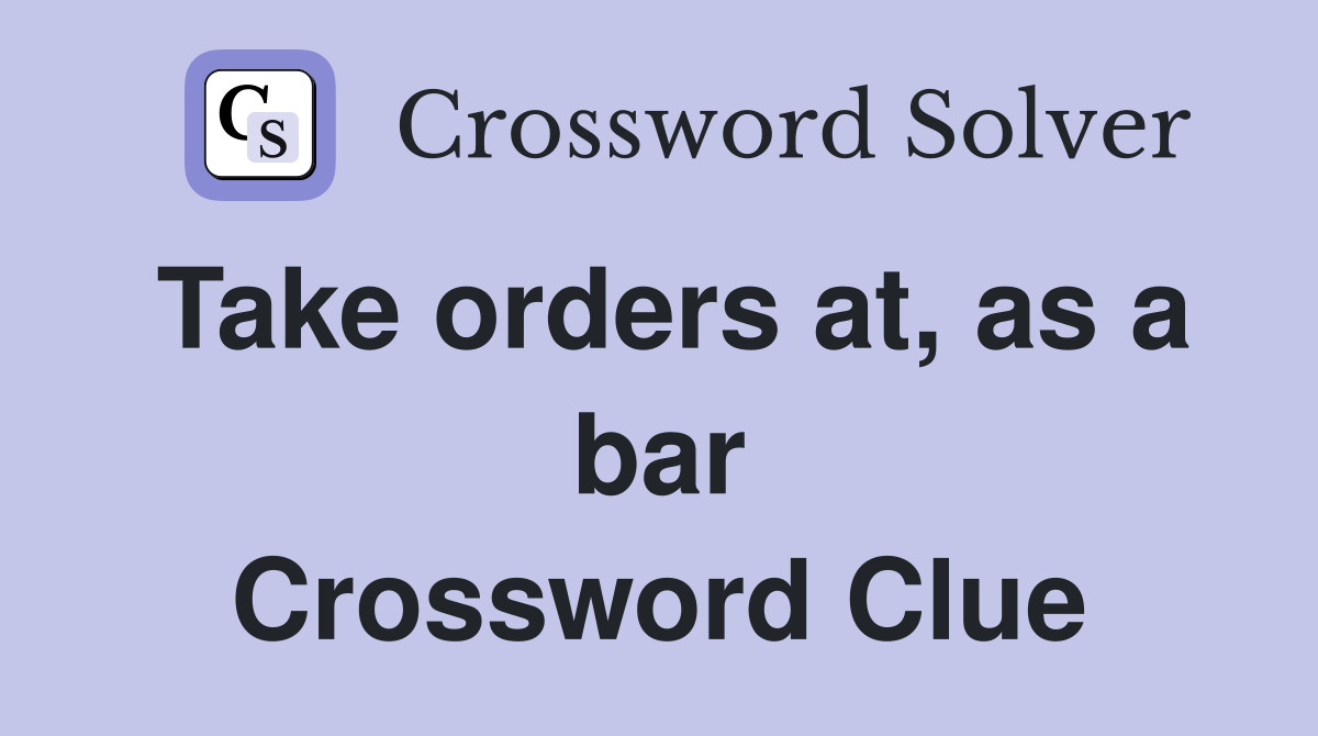 Take orders at, as a bar Crossword Clue