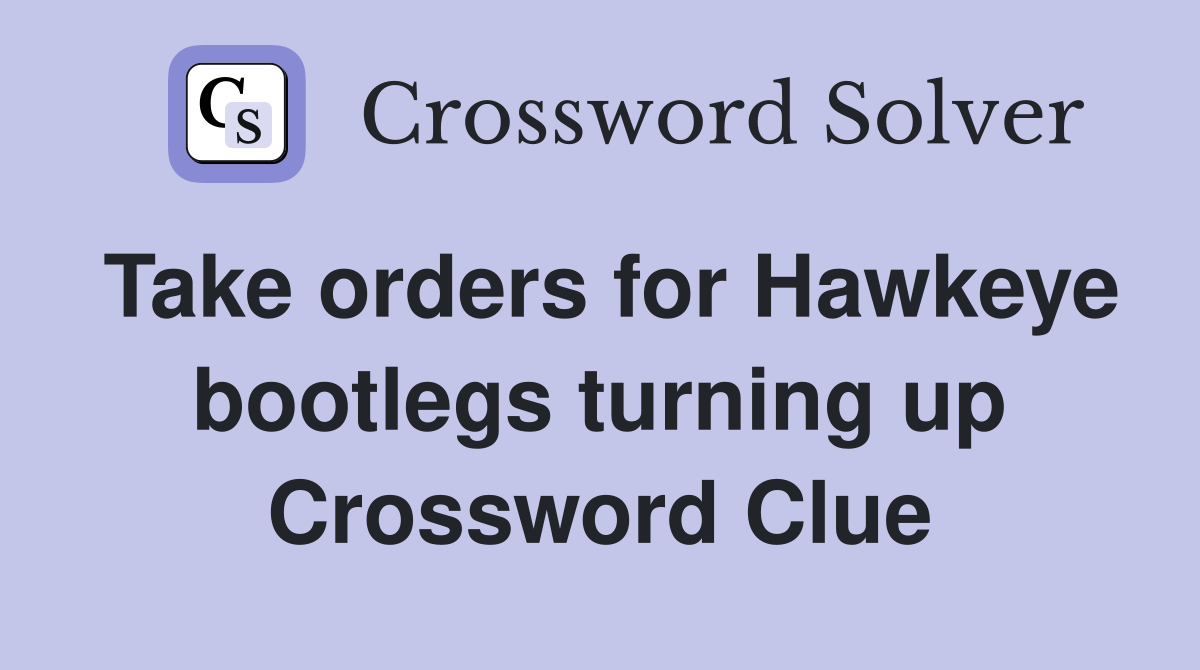 Take orders for Hawkeye bootlegs turning up Crossword Clue