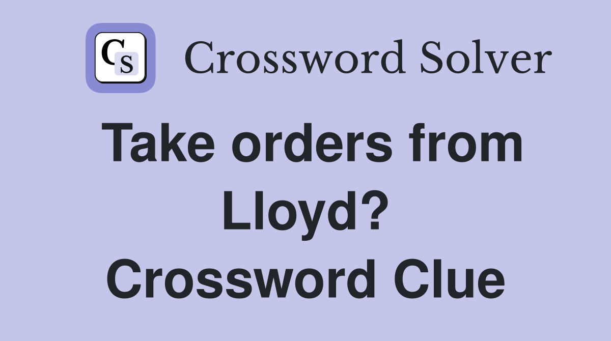 Take orders from Lloyd? Crossword Clue