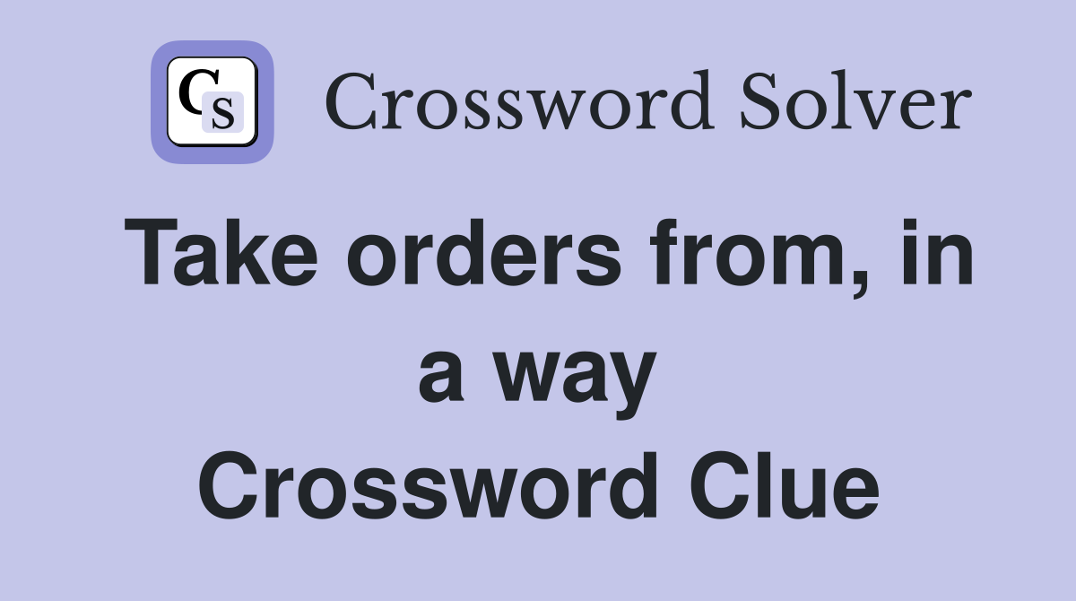 Take orders from, in a way Crossword Clue