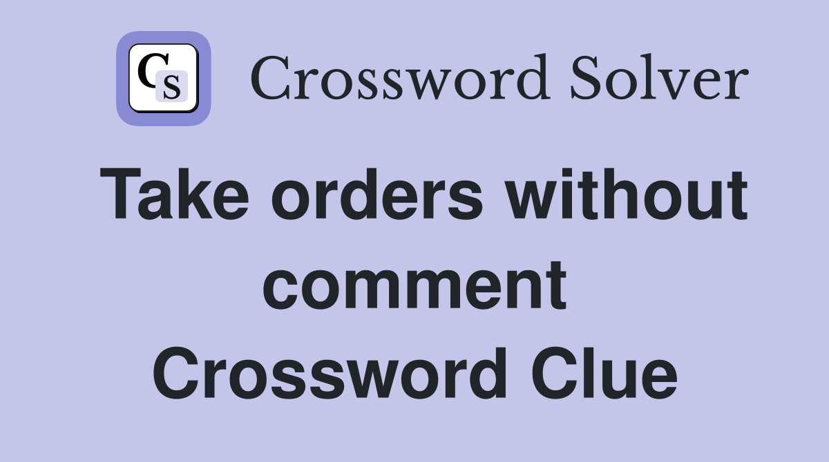 Take orders without comment Crossword Clue