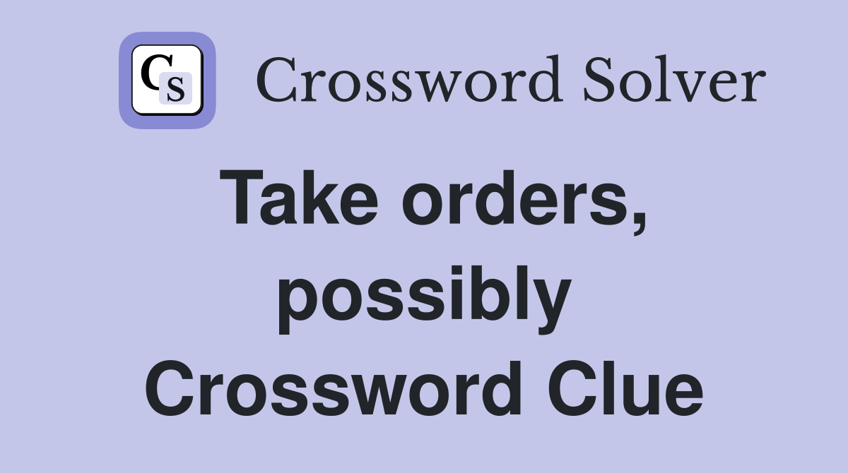 Take orders, possibly Crossword Clue
