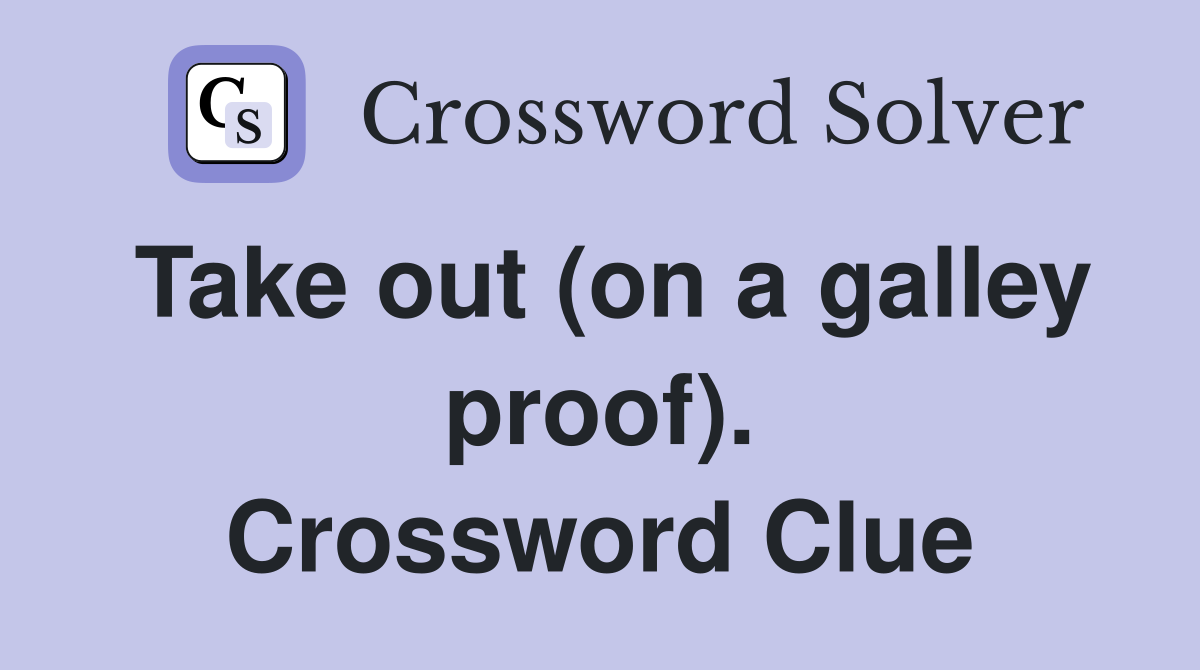Take out (on a galley proof). Crossword Clue