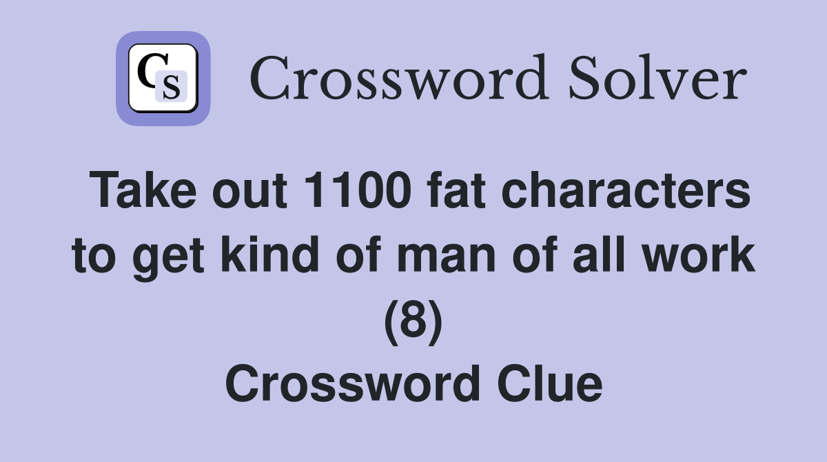 Take out 1100 fat characters to get kind of man of all work (8) Crossword Clue