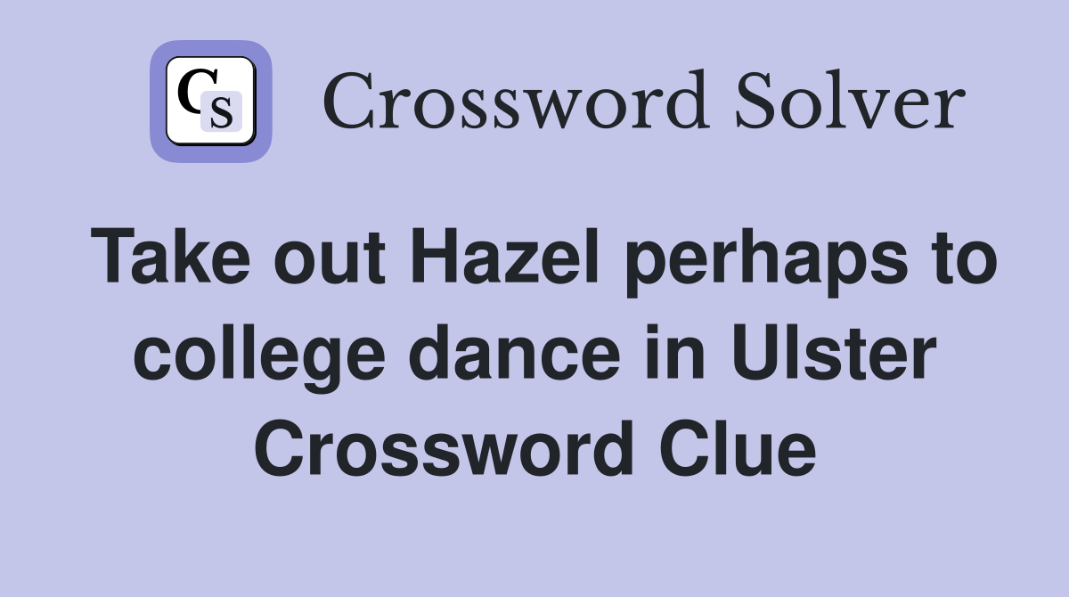 Take out Hazel perhaps to college dance in Ulster Crossword Clue