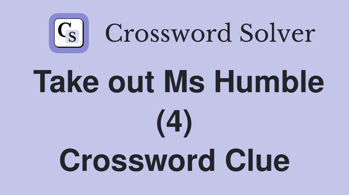 Take out Ms Humble (4) Crossword Clue