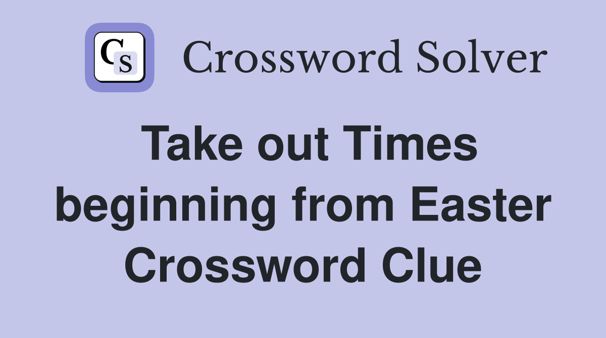 Take out Times beginning from Easter Crossword Clue