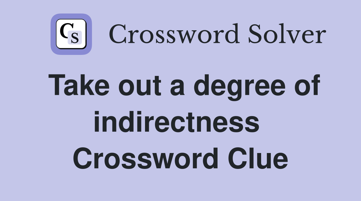 Take out a degree of indirectness  Crossword Clue