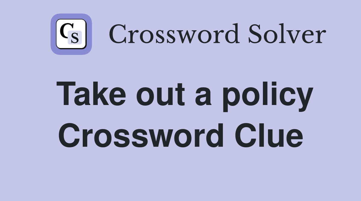 Take out a policy Crossword Clue