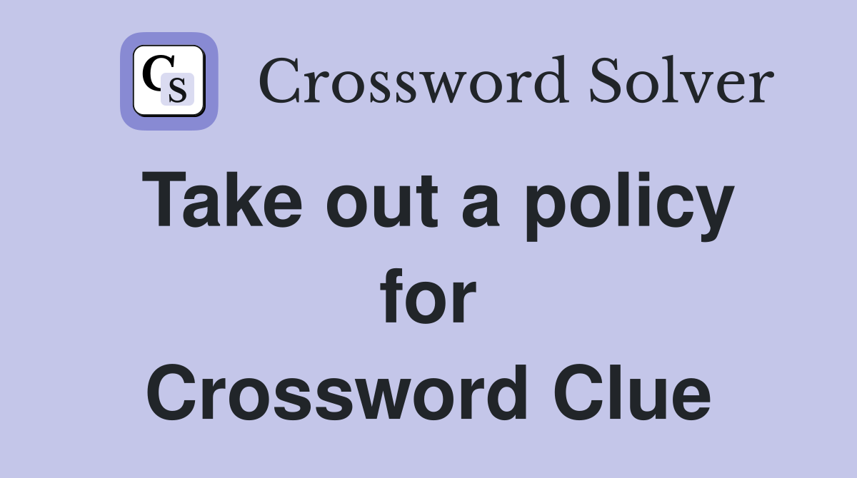 Take out a policy for Crossword Clue