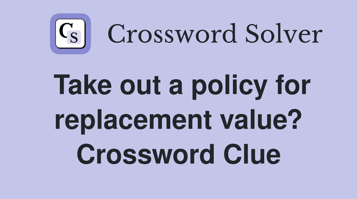 Take out a policy for replacement value? Crossword Clue