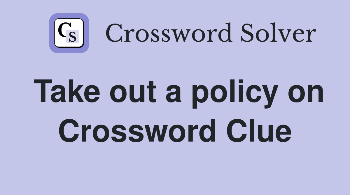 Take out a policy on Crossword Clue