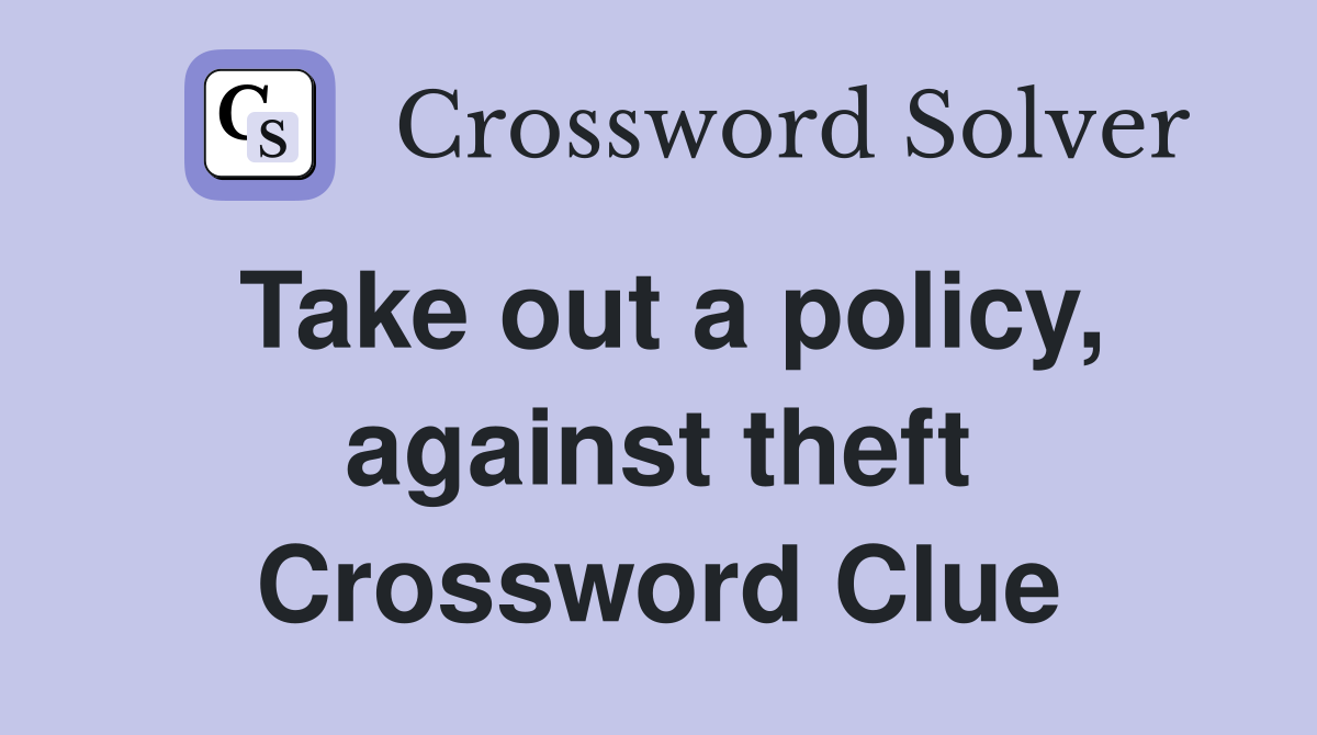 Take out a policy, against theft Crossword Clue