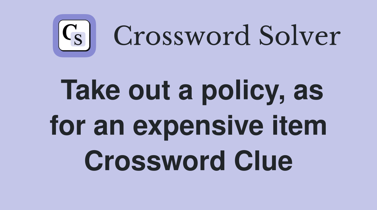 Take out a policy, as for an expensive item Crossword Clue