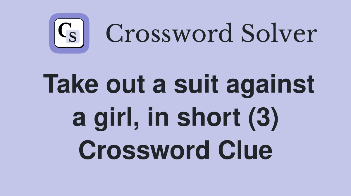 Take out a suit against a girl, in short (3) Crossword Clue