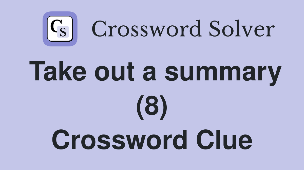 Take out a summary (8) Crossword Clue
