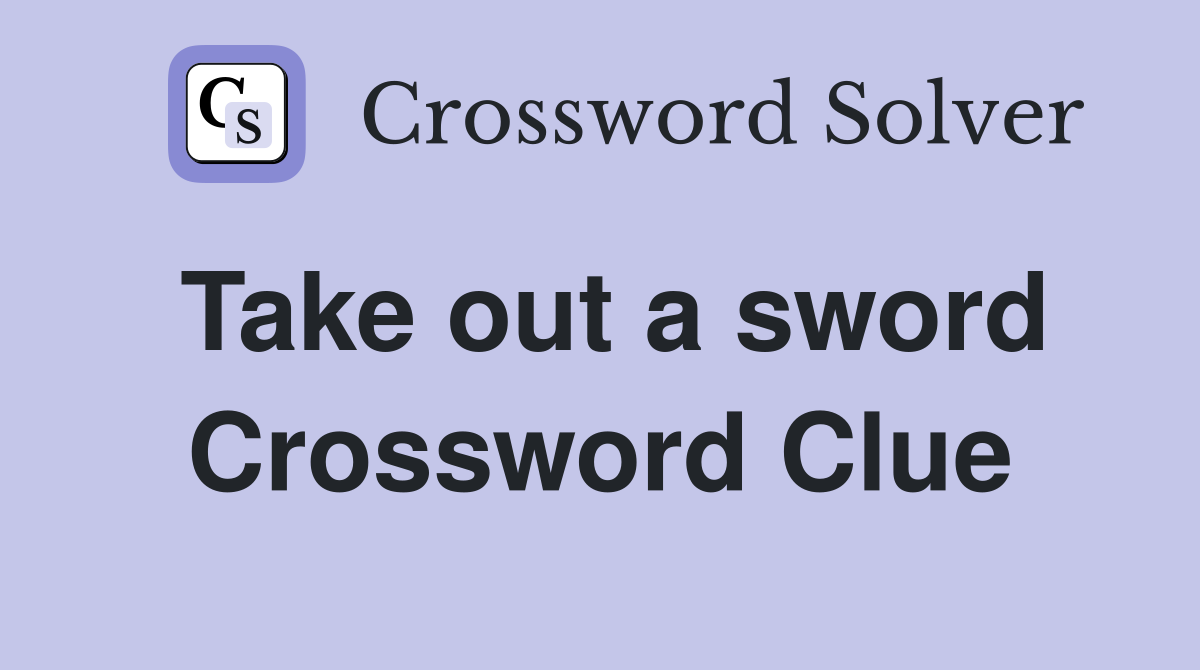 Take out a sword Crossword Clue