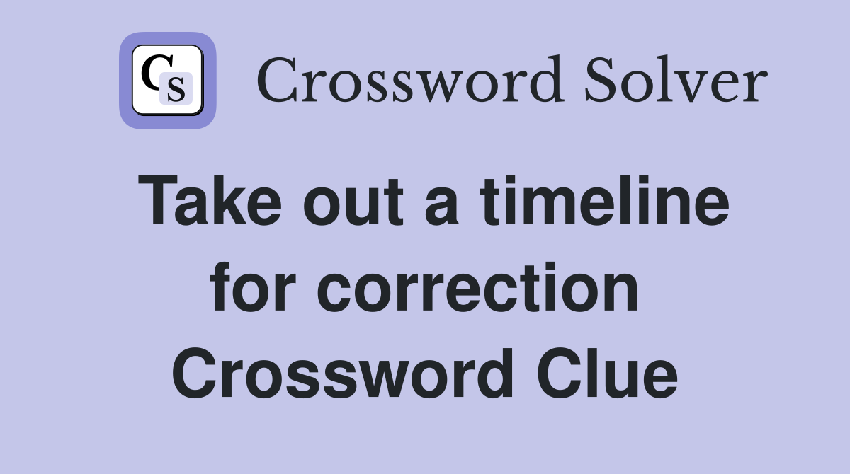 Take out a timeline for correction Crossword Clue