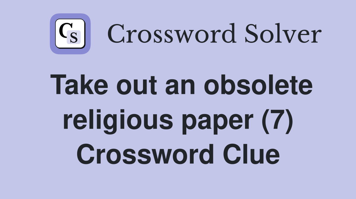 Take out an obsolete religious paper (7) Crossword Clue