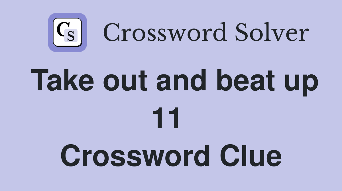 Take out and beat up 11  Crossword Clue