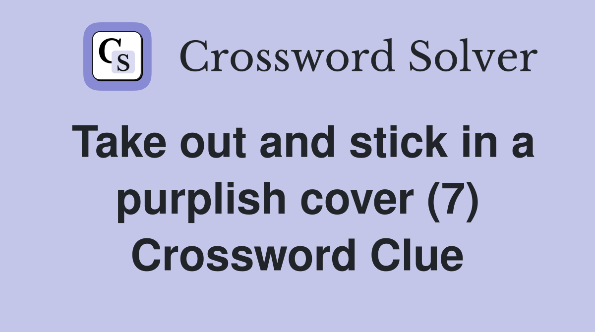 Take out and stick in a purplish cover (7) Crossword Clue