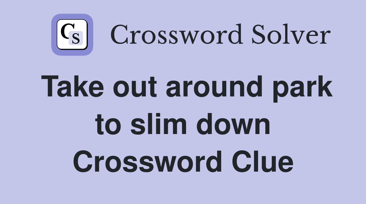 Take out around park to slim down Crossword Clue
