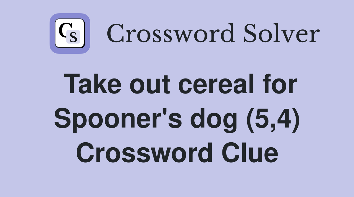 Take out cereal for Spooner's dog (5,4) Crossword Clue