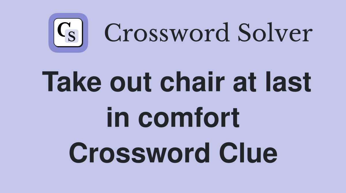 Take out chair at last in comfort Crossword Clue