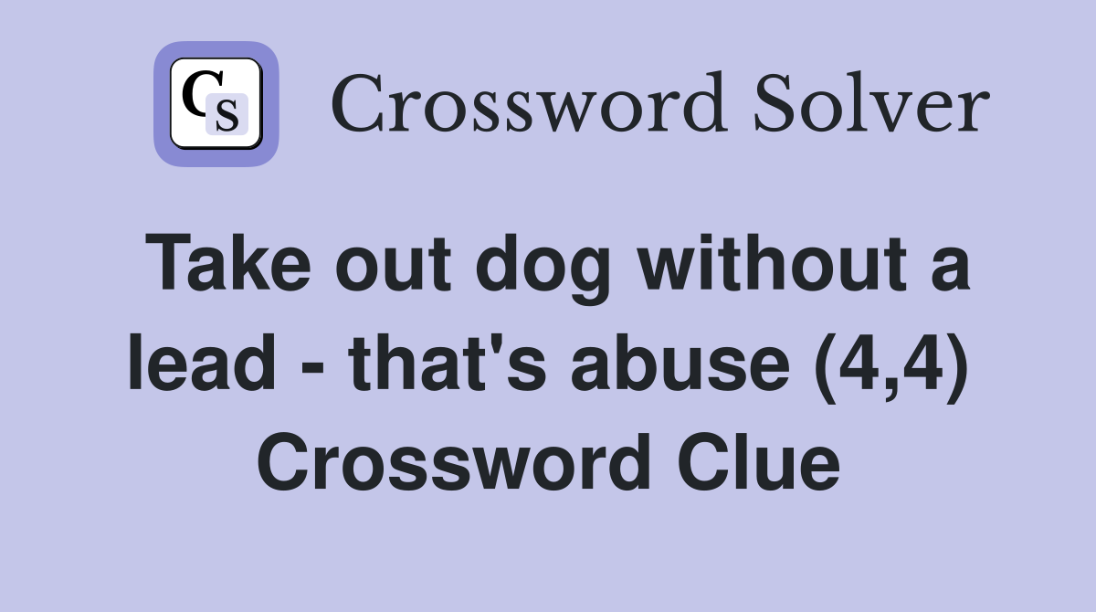 Take out dog without a lead - that's abuse (4,4) Crossword Clue