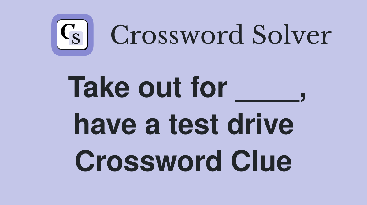 Take out for ____, have a test drive Crossword Clue