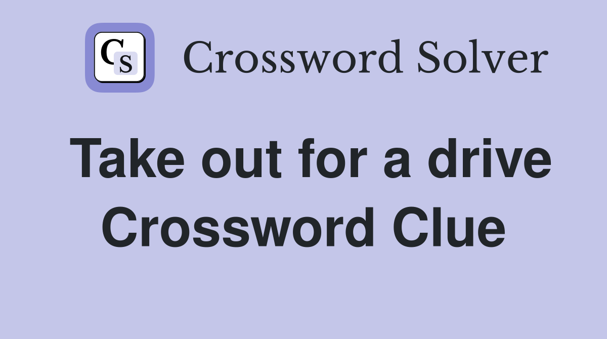 Take out for a drive Crossword Clue