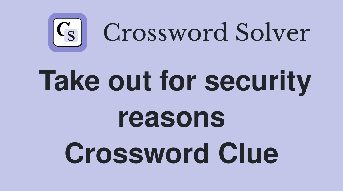 Take out for security reasons Crossword Clue