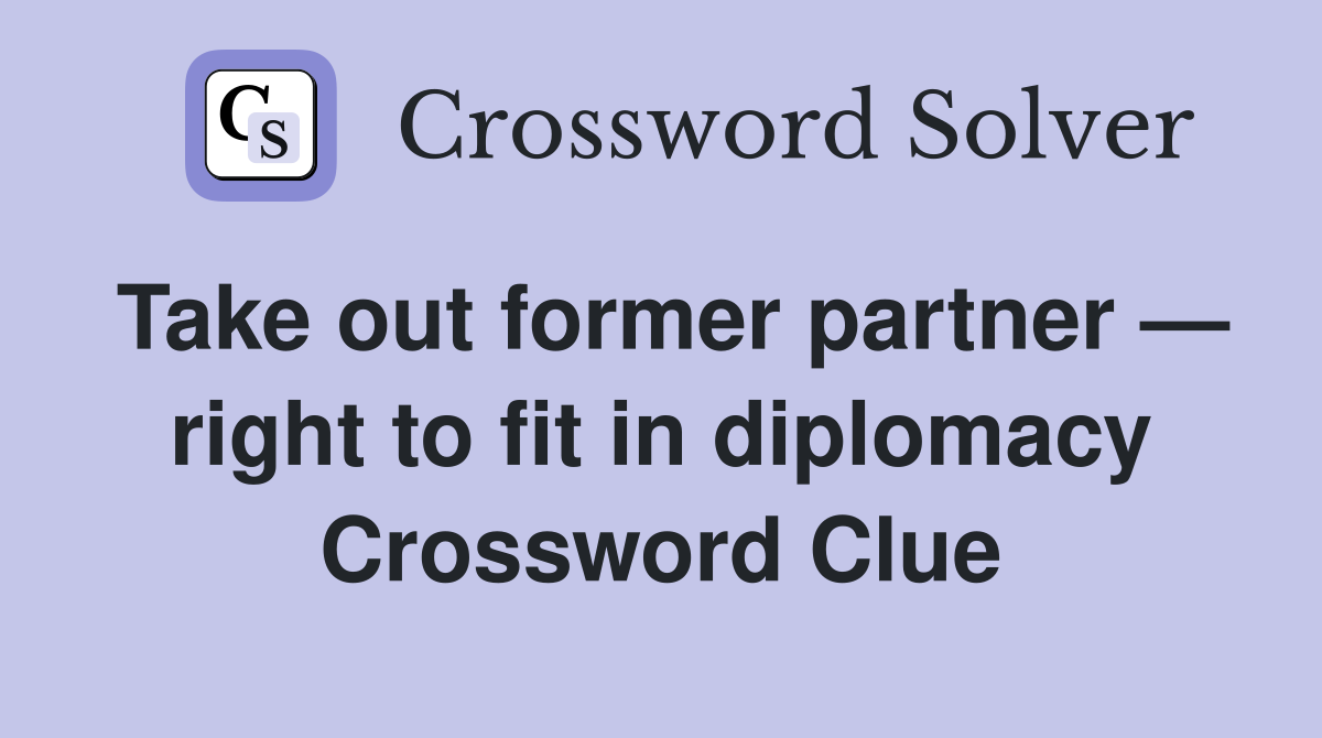 Take out former partner — right to fit in diplomacy Crossword Clue