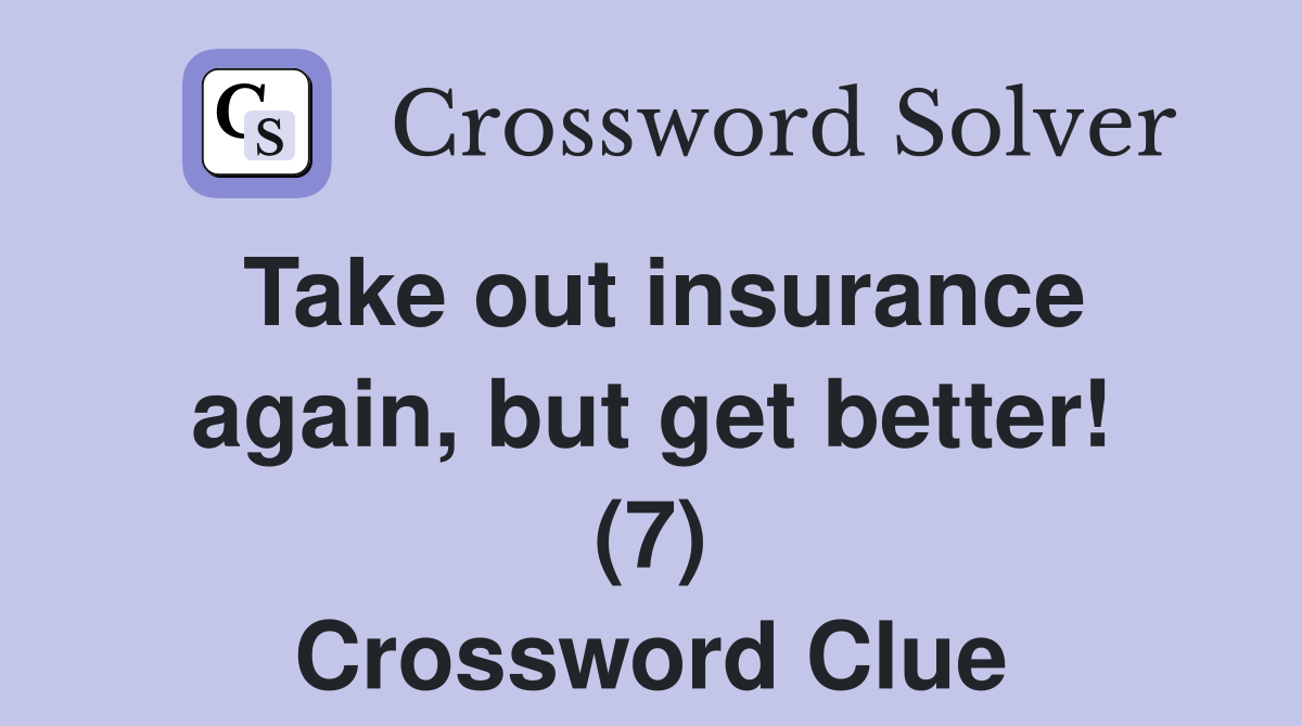Take out insurance again, but get better! (7) Crossword Clue
