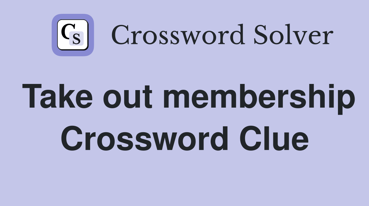 Take out membership Crossword Clue