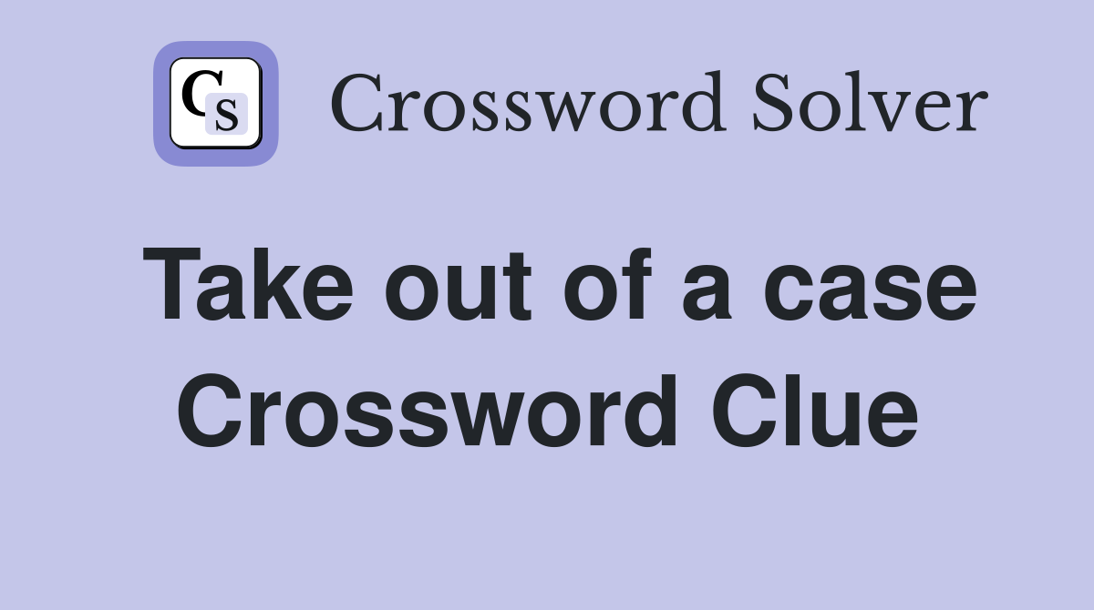 Take out of a case Crossword Clue
