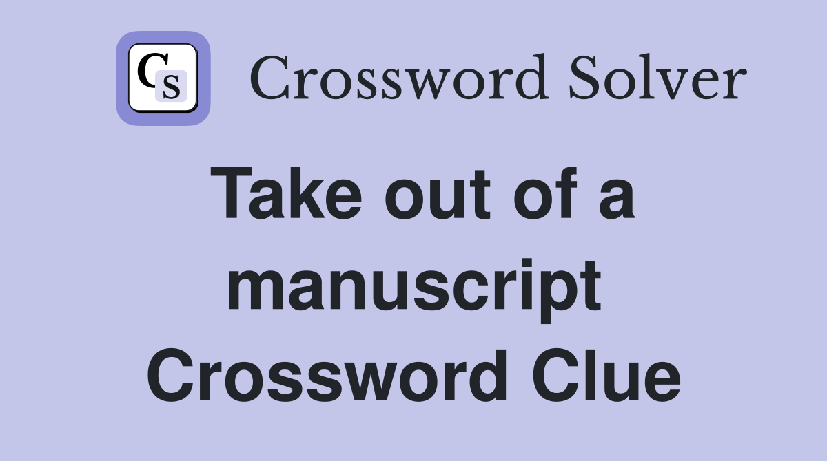 Take out of a manuscript Crossword Clue