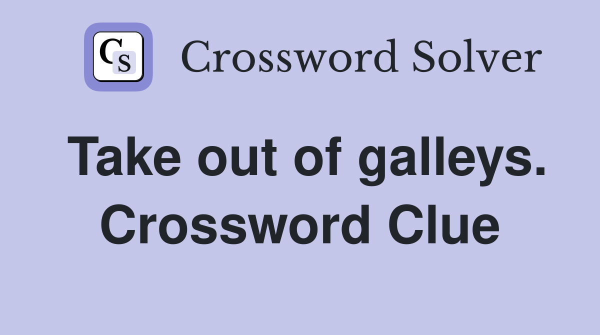 Take out of galleys. Crossword Clue