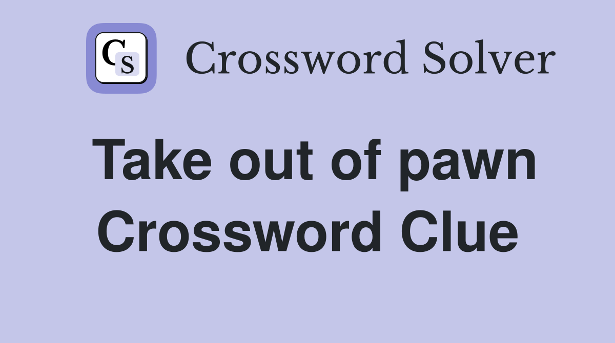 Take out of pawn Crossword Clue