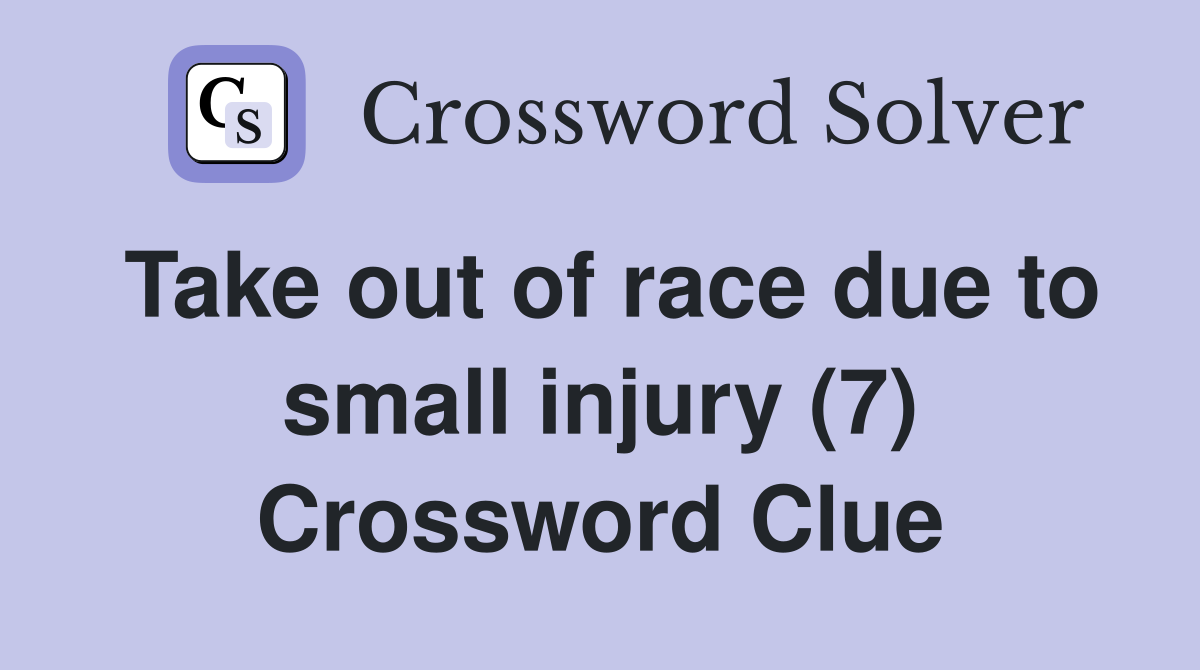 Take out of race due to small injury (7) Crossword Clue