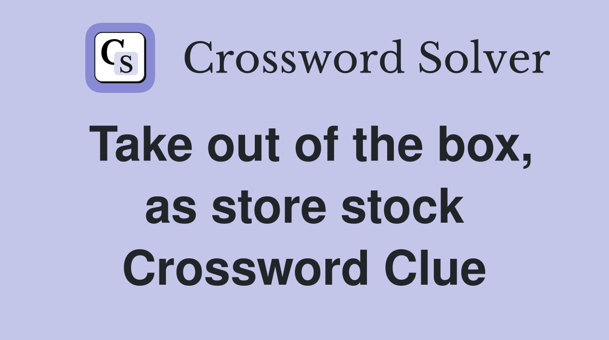 Take out of the box, as store stock Crossword Clue