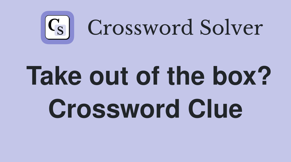 Take out of the box? Crossword Clue